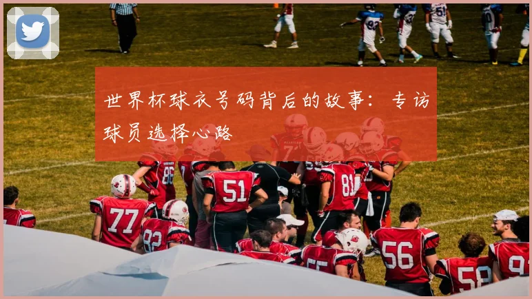 世界杯球衣号码背后的故事：专访球员选择心路