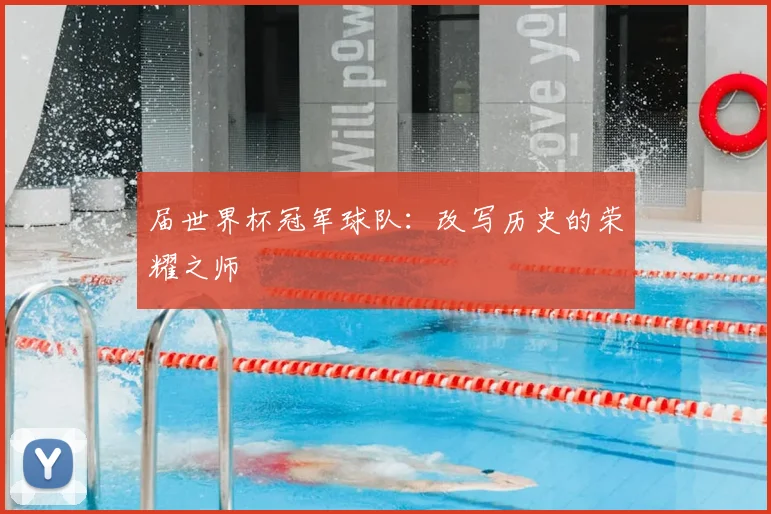 届世界杯冠军球队:改写历史的荣耀之师